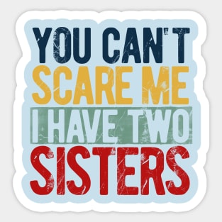 You can't scare me I have two sisters Sticker